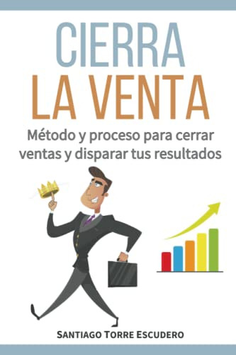 Cierra La Venta: Metodo Y Proceso Para Cerrar Ventas Y Dispa