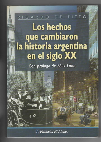 Los Hechos Que Cambiaron La Historia Argentina En El Siglo Xx - Ricardo De Titto