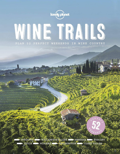 Libro: Lonely Planet Wine Trails 1: 52 Perfect Weekends In W