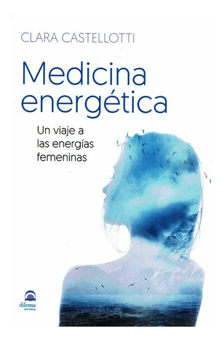 Medicina Energetica . Un Viaje A Las Energias Femeninas