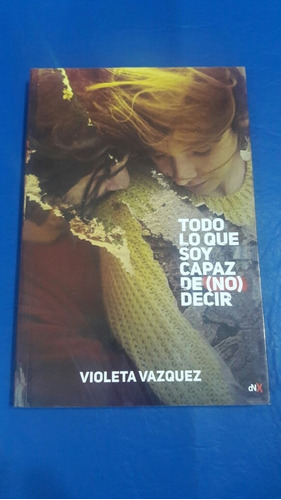 Todo Lo Que Soy Capaz De (no) Decir. Violeta Vazquez. Dnx