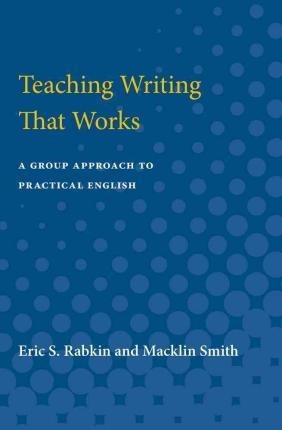 Teaching Writing That Works - Eric S. Rabkin