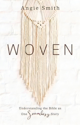 Woven: Understanding The Bible As One Seamless Story, De Angie Smith., Vol. 1. Editorial Lifeway Christian Resources, Tapa Blanda En Inglés