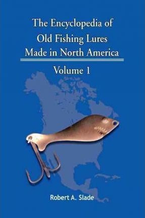 The Encyclodpedia Of Old Fishing Lures: Made In North Ame...