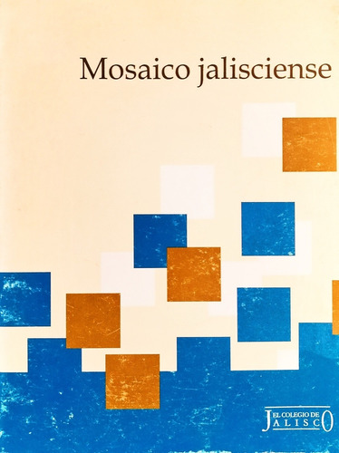 Mosaico Jalisciense Editado El Colegio De Jalisco 3a Edición