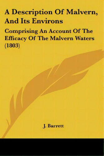 A Description Of Malvern, And Its Environs: Comprising An Account Of The Efficacy Of The Malvern ..., De Barrett, J.. Editorial Kessinger Pub Llc, Tapa Blanda En Inglés