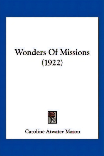 Wonders Of Missions (1922), De Caroline Atwater Mason. Editorial Kessinger Publishing, Tapa Blanda En Inglés