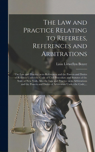 The Law And Practice Relating To Referees, References And Arbitrations: The Law And Practice As T..., De Boyce, Linn Llewellyn 1851-. Editorial Legare Street Pr, Tapa Dura En Inglés