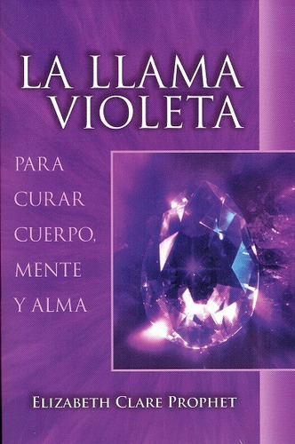 Llama Violeta: Para curar cuerpo, mente y alma, de Clare Prophet, Elizabeth. Editorial Summit University Press Español en español, 2020
