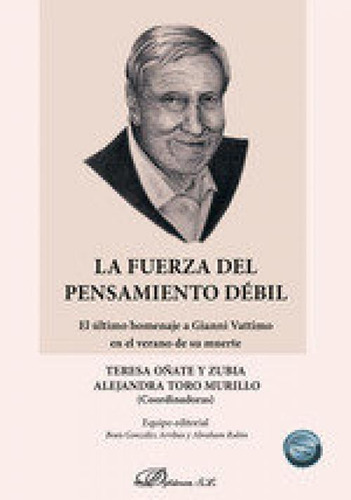 La Fuerza Del Pensamiento Debil: El Último Homenaje A Gianni Vattimo En El Ventón De Su Muerte, De Aa.vv.., Vol. 1. Editorial Editorial Dykinson, S.l., Tapa Blanda En Español