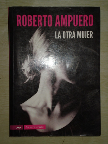 Roberto Ampuero - La Otra Mujer, Norma, 2010.