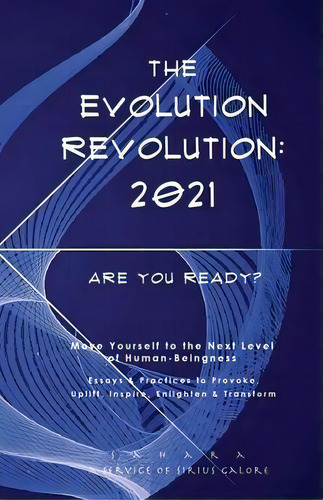 The Evolution Revolution : 2021: Are You Ready? Move Yourself To The Next Level Of Human-beingness, De Sahara Devi., Vol. 1. Editorial Service Of Sirius Galore, Tapa Blanda En Inglés