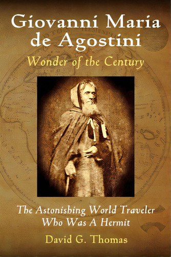 Giovanni Maria De Agostini, Wonder Of The Century: The Astonishing World Traveler Who Was A Hermit, De Thomas, David G.. Editorial Createspace, Tapa Blanda En Inglés