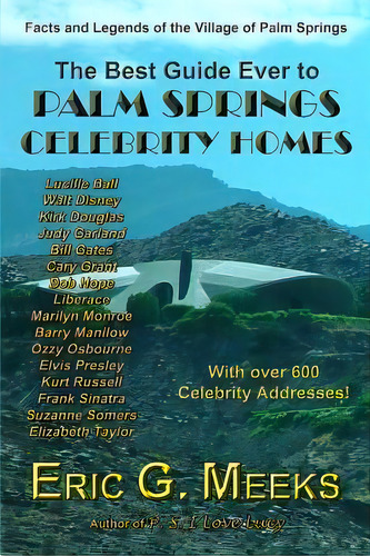 The Best Guide Ever To Palm Springs Celebrity Homes : Facts And Legends Of The Village Of Palm Sp..., De Eric G Meeks. Editorial Createspace Independent Publishing Platform, Tapa Blanda En Inglés