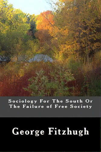 Sociology For The South Or The Failure Of Free Society, De Fitzhugh, George. Editorial Createspace, Tapa Blanda En Inglés