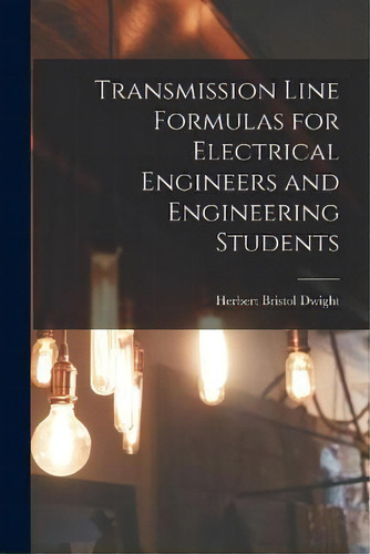 Transmission Line Formulas For Electrical Engineers And Engineering Students, De Herbert Bristol Dwight. Editorial Legare Street Press, Tapa Blanda En Inglés