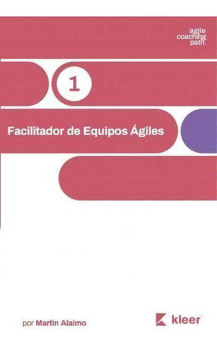 Facilitador De Equipos Agiles : El Camino De Un Coach Hacia La Agilidad Empresarial, De Martin Alaimo. Agile Coaching Path, Vol. 1. Editorial Shive One Llc, Tapa Blanda En Español
