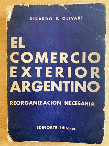 El Comercio Exterior Argentino - Olivari, Ricardo E.