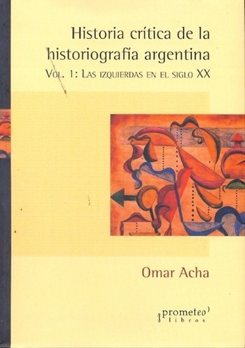 Historia Critica De La Historiografia Argentina Vol I - Acha