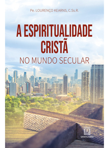 Espiritualidade Cristã No Mundo Secular, A, De Pe. Lourenço Kearns. Editora Santuario, Capa Mole Em Português