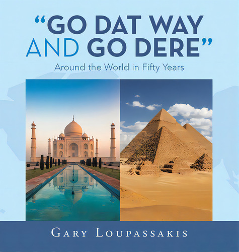Go Dat Way And Go Dere: Around The World In Fifty Years, De Loupassakis, Gary., Vol. 1. Editorial Authorhouse, Tapa Dura En Inglés