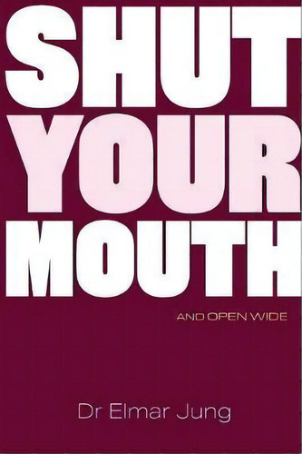 Shut Your Mouth And Open Wide, De Elmar Jung. Editorial Dot Dot Dot Publishing, Tapa Blanda En Inglés