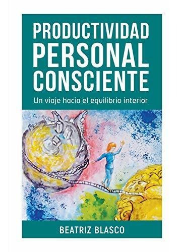 Libro : Productividad Personal Consciente Un Viaje Hacia El