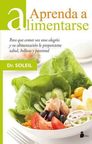 Aprenda a alimentarse (N.P.): Para que comer sea una alegría y su alimentación le proporcione salud, belleza y juventud, de Soleil. Editorial Sirio, tapa blanda en español, 2012