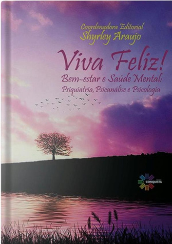 Viva Feliz! Bem-estar E Saude  Mental: Psiquiatria, Psicanalise E Psicologia, De Araujo, Shirley. Editora Conquista, Capa Mole, Edição 1 Em Português, 2021