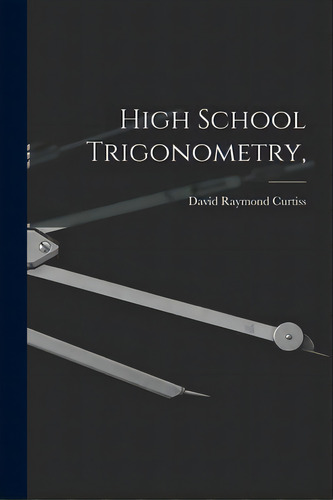High School Trigonometry,, De Curtiss, David Raymond 1878-., Vol. 1. Editorial Hassell Street Pr, Tapa Blanda En Inglés
