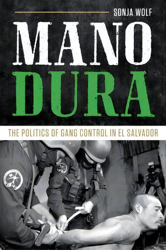 Mano Dura : The Politics Of Gang Control In El Salvador, De Sonja Wolf. Editorial University Of Texas Press, Tapa Blanda En Inglés