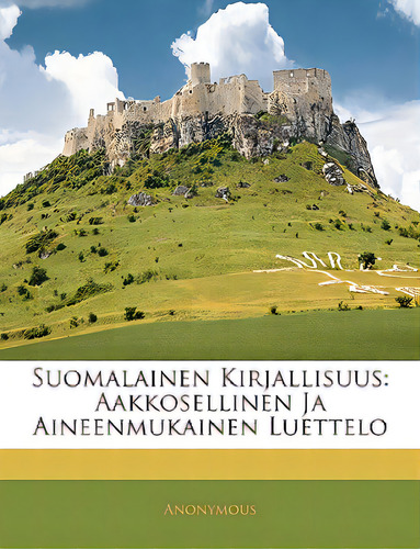 Suomalainen Kirjallisuus: Aakkosellinen Ja Aineenmukainen Luettelo, De Anonymous. Editorial Nabu Pr, Tapa Blanda En Inglés