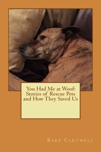 You Had Me At Woof Stories Of Rescue Pets And How They Saved