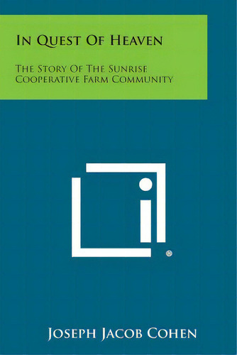 In Quest Of Heaven: The Story Of The Sunrise Cooperative Farm Community, De Cohen, Joseph Jacob., Vol. 1. Editorial Literary Licensing Llc, Tapa Blanda En Inglés