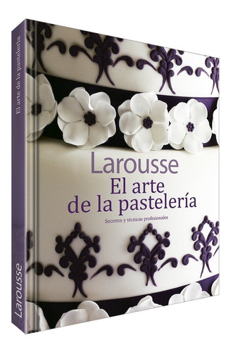 Libro Larousse El Arte De La Pasteleria [ Pasta Dura ] 
