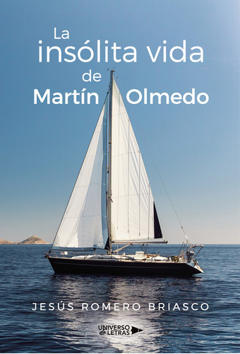 La Insólita Vida De Martín Olmedo, De Romero Briasco , Jesús.., Vol. 1.0. Editorial Universo De Letras, Tapa Blanda, Edición 1.0 En Español, 2019