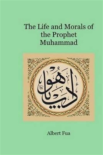 The Life And Morals Of The Prophet Muhammad - Albert Fua
