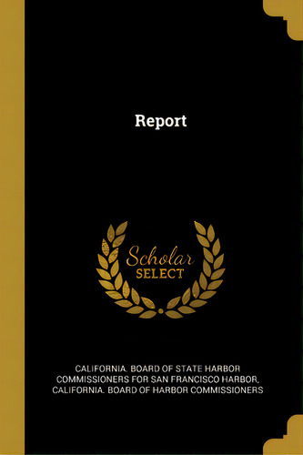 Report, De California Board Of State Harbor Commis. Editorial Wentworth Pr, Tapa Blanda En Inglés