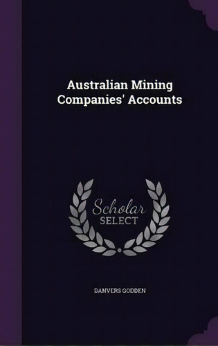 Australian Mining Companies' Accounts, De Danvers Godden. Editorial Palala Press, Tapa Dura En Inglés