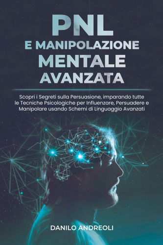 Libro: Pnl E Manipolazione Mentale Avanzata: Scopri I Segret