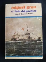 Comprar Miguel Grau El León Del Pacífico - Eduardo Congrains Martín