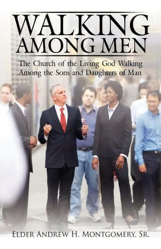 Walking Among Men, De Sr. Andrew H. Montgomery. Editorial Authorhouse, Tapa Dura En Inglés
