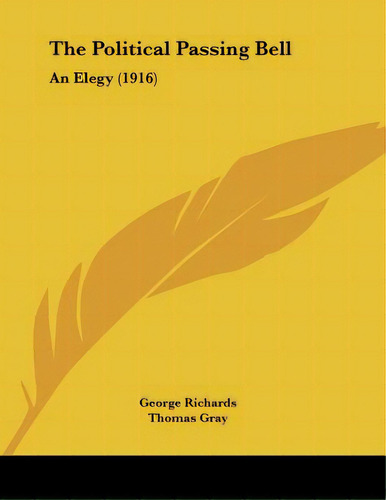 The Political Passing Bell: An Elegy (1916), De Richards, George. Editorial Kessinger Pub Llc, Tapa Blanda En Inglés