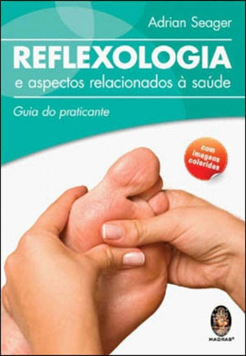 Reflexologia E Aspectos Relacionados A Saúde: Guia Do Praticante, De Seager, Adrian. Editora Madras, Capa Mole, Edição 1ª Ediçao - 2010 Em Português