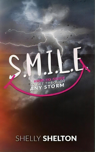 S.m.i.l.e : How To Guide To Get Through Any Storm, De Shelly Shelton. Editorial Createspace Independent Publishing Platform, Tapa Blanda En Inglés