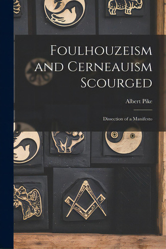 Foulhouzeism And Cerneauism Scourged: Dissection Of A Manifesto, De Pike, Albert 1809-1891. Editorial Legare Street Pr, Tapa Blanda En Inglés