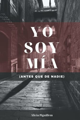 Yo Soy Mia (antes Que De Nadie) - Piguillem Jorge,., de Piguillem Jorge, Alicia. Editorial Independently Published en español