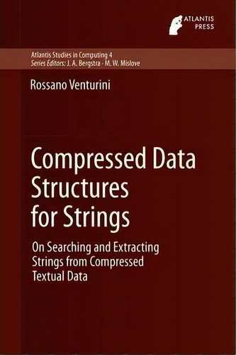 Compressed Data Structures For Strings : On Searching And Extracting Strings From Compressed Text..., De Rossano Venturini. Editorial Atlantis Press (zeger Karssen), Tapa Dura En Inglés