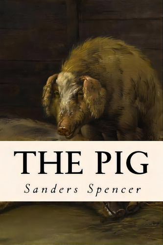 The Pig, De Sanders Spencer. Editorial Createspace Independent Publishing Platform, Tapa Blanda En Inglés