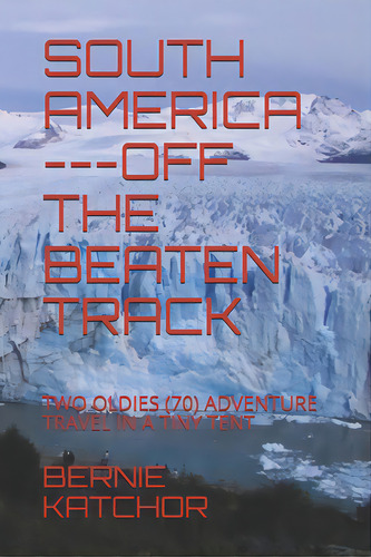 South America ---off The Beaten Track: Two Oldies (70) Adventure Travel In A Tiny Tent, De Katchor, Bernie. Editorial R R Bowker Llc, Tapa Blanda En Inglés